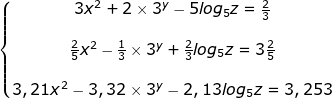 \large \dpi{80} \fn_jvn \left\{\begin{matrix} 3x^2+2\times 3^y-5log_{5}z =\frac{2}{3}& & \\ &\\ \frac{2}{5}x^2-\frac{1}{3}\times 3^y+\frac{2}{3}log_{5}z=3\frac{2}{5} & & \\ &\\ 3,21x^2-3,32\times 3^y-2,13log_{5}z=3,253 & & \end{matrix}\right.